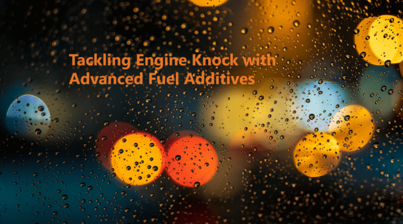 Tackling Engine Knock with Advanced Fuel Additives
